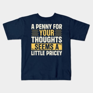 A Penny For Your Thoughts Seems A Little Pricey Kids T-Shirt